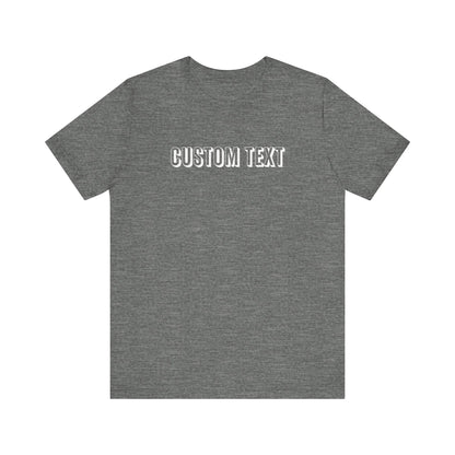 Custom Text Unisex Shirt, Personalized Shirt Gift, Birthday Shirt, Custom Message Tee, Custom Name Shirt, Customizable T-Shirt, gift for her