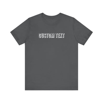 Custom Text Unisex Shirt, Personalized Shirt Gift, Birthday Shirt, Custom Message Tee, Custom Name Shirt, Customizable T-Shirt, gift for her