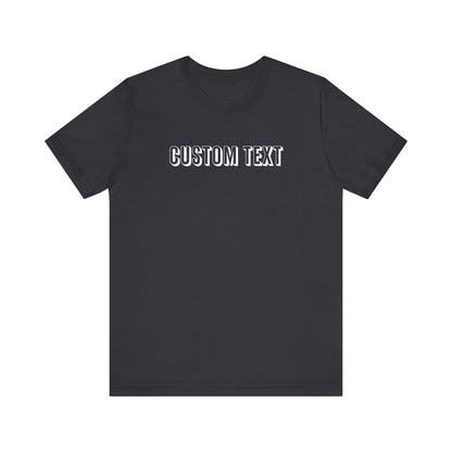 Custom Text Unisex Shirt, Personalized Shirt Gift, Birthday Shirt, Custom Message Tee, Custom Name Shirt, Customizable T-Shirt, gift for her