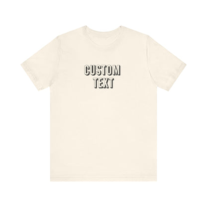 Custom Text Unisex Shirt, Personalized Shirt Gift, Birthday Shirt, Custom Message Tee, Custom Name Shirt, Customizable T-Shirt, gift for her
