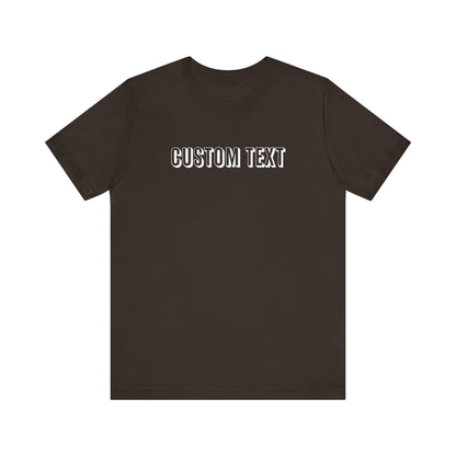 Custom Text Unisex Shirt, Personalized Shirt Gift, Birthday Shirt, Custom Message Tee, Custom Name Shirt, Customizable T-Shirt, gift for her