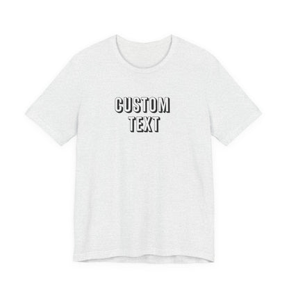 Custom Text Unisex Shirt, Personalized Shirt Gift, Birthday Shirt, Custom Message Tee, Custom Name Shirt, Customizable T-Shirt, gift for her